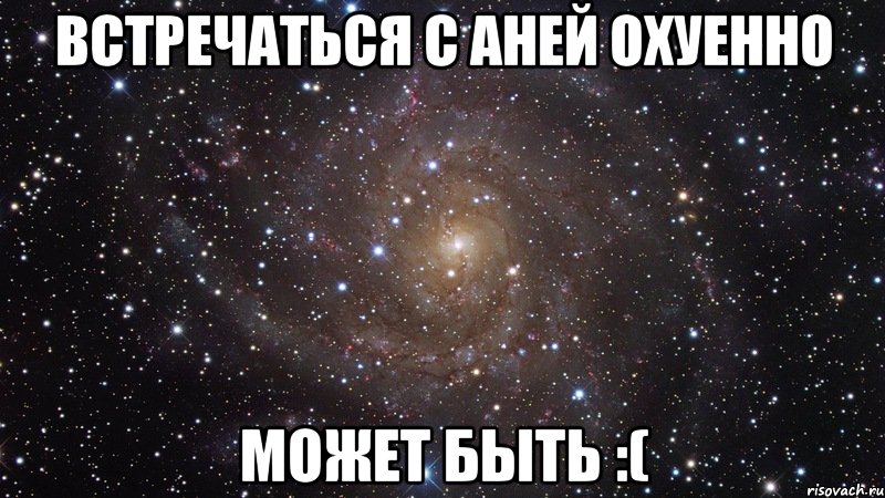 встречаться с аней охуенно может быть :(, Мем  Космос (офигенно)