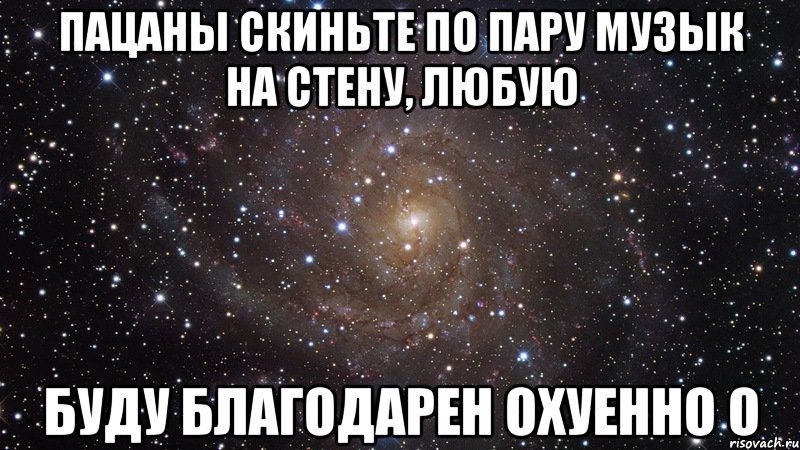 пацаны скиньте по пару музык на стену, любую буду благодарен охуенно о, Мем  Космос (офигенно)