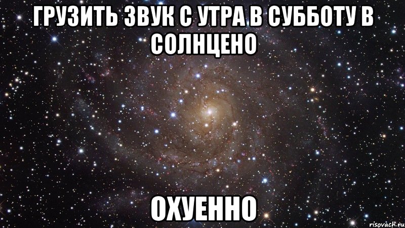 грузить звук с утра в субботу в солнцено охуенно, Мем  Космос (офигенно)