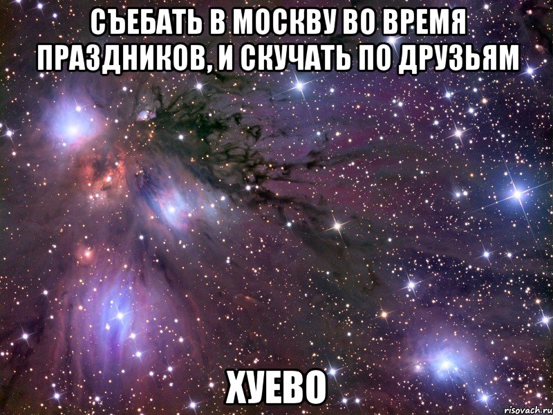 съебать в москву во время праздников, и скучать по друзьям хуево, Мем Космос