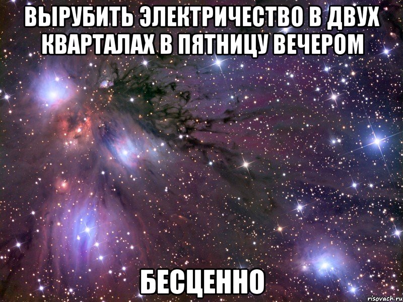 вырубить электричество в двух кварталах в пятницу вечером бесценно, Мем Космос