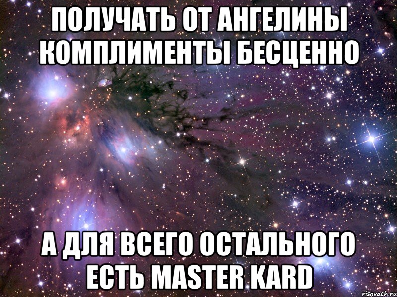 получать от ангелины комплименты бесценно а для всего остального есть master kard, Мем Космос