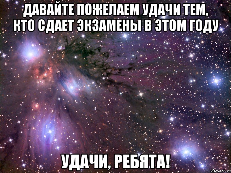 давайте пожелаем удачи тем, кто сдает экзамены в этом году удачи, ребята!, Мем Космос
