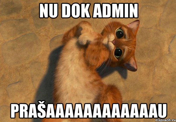 nu dok admin prašaaaaaaaaaaaau