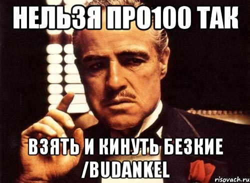 нельзя про100 так взять и кинуть безкие /budankel, Мем крестный отец