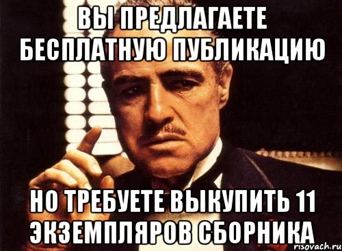 вы предлагаете бесплатную публикацию но требуете выкупить 11 экземпляров сборника, Мем крестный отец