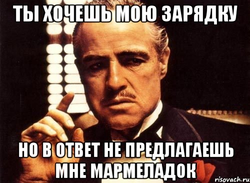 ты хочешь мою зарядку но в ответ не предлагаешь мне мармеладок, Мем крестный отец