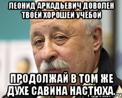 леонид аркадьевич доволен твоей хорошей учёбой продолжай в том же духе савина настюха., Мем Леонид Аркадьевич доволен