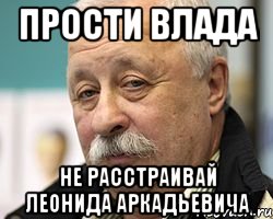 прости влада не расстраивай леонида аркадьевича