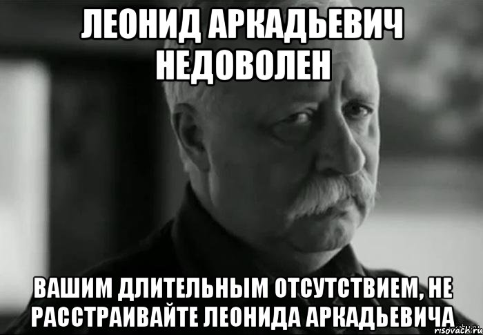 леонид аркадьевич недоволен вашим длительным отсутствием, не расстраивайте леонида аркадьевича, Мем Не расстраивай Леонида Аркадьевича