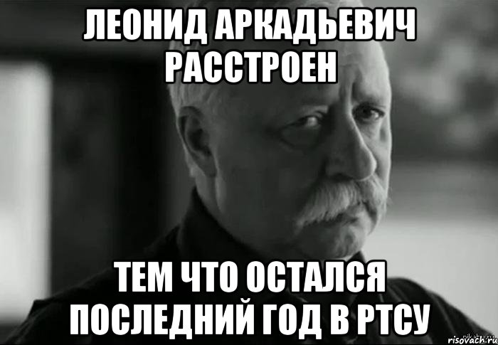 леонид аркадьевич расстроен тем что остался последний год в ртсу, Мем Не расстраивай Леонида Аркадьевича