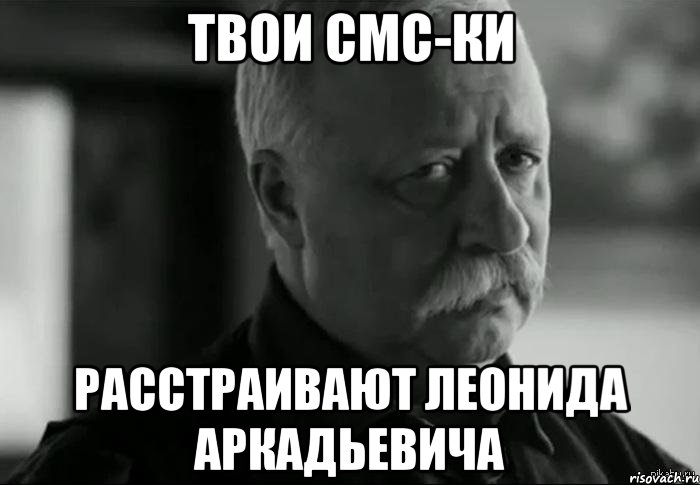 твои смс-ки расстраивают леонида аркадьевича, Мем Не расстраивай Леонида Аркадьевича