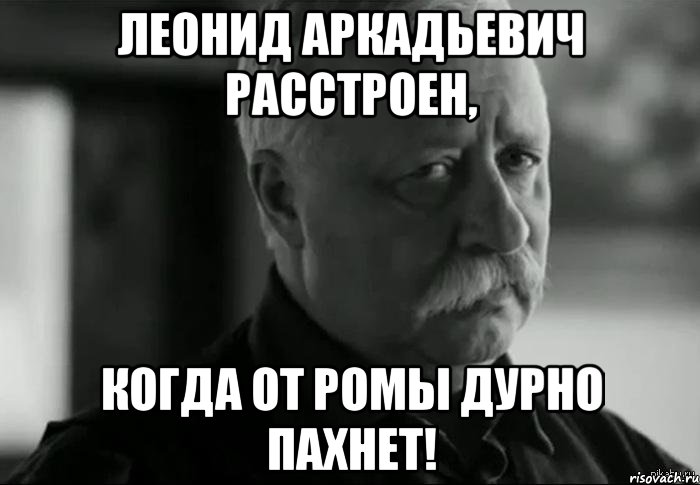 леонид аркадьевич расстроен, когда от ромы дурно пахнет!, Мем Не расстраивай Леонида Аркадьевича