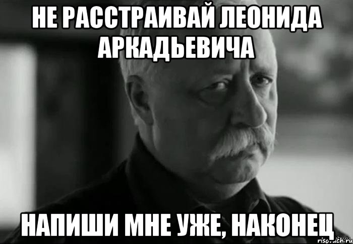 не расстраивай леонида аркадьевича напиши мне уже, наконец, Мем Не расстраивай Леонида Аркадьевича