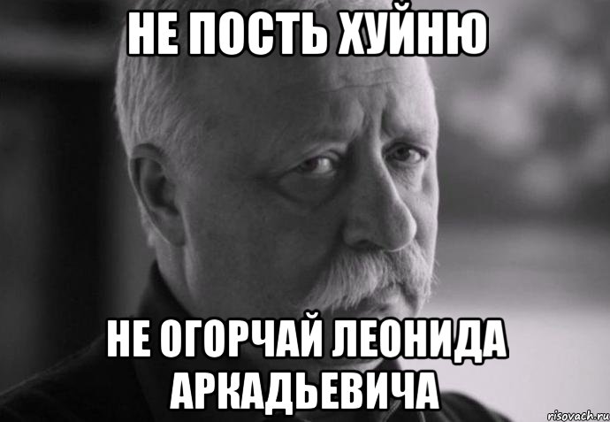 не пость хуйню не огорчай леонида аркадьевича, Мем Не расстраивай Леонида Аркадьевича