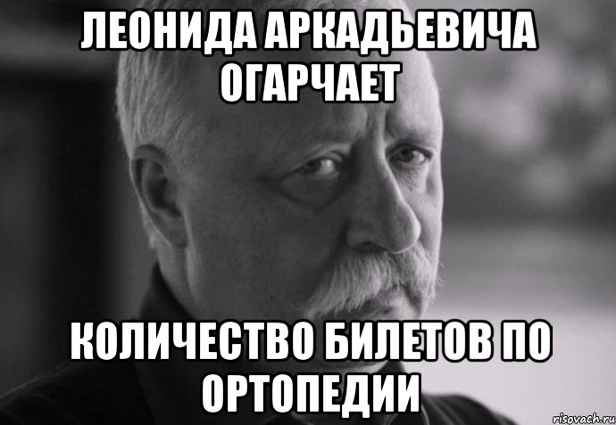 леонида аркадьевича огарчает количество билетов по ортопедии, Мем Не расстраивай Леонида Аркадьевича