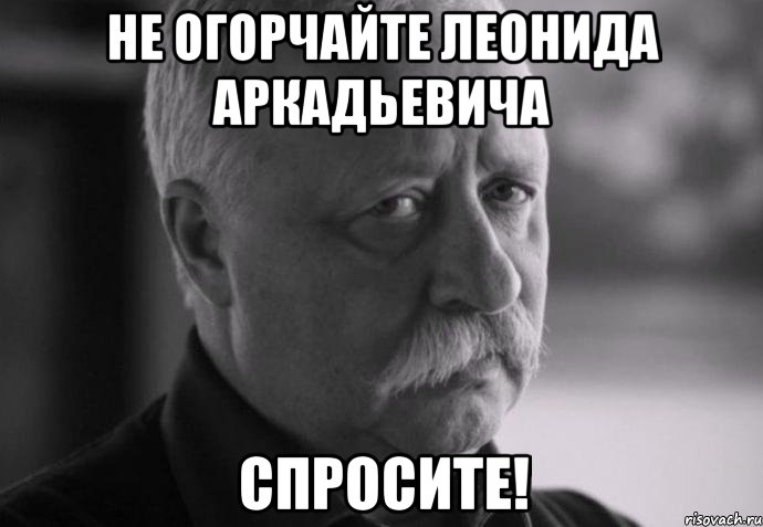 не огорчайте леонида аркадьевича спросите!, Мем Не расстраивай Леонида Аркадьевича