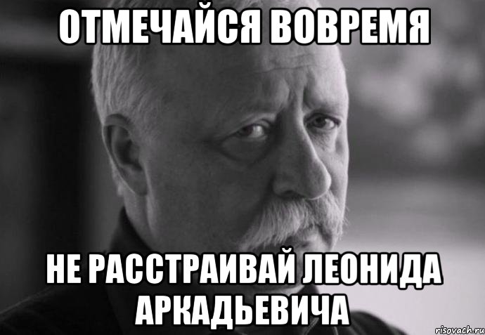 отмечайся вовремя не расстраивай леонида аркадьевича, Мем Не расстраивай Леонида Аркадьевича