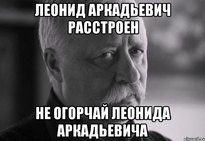 леонид аркадьевич расстроен не огорчай леонида аркадьевича, Мем Не расстраивай Леонида Аркадьевича