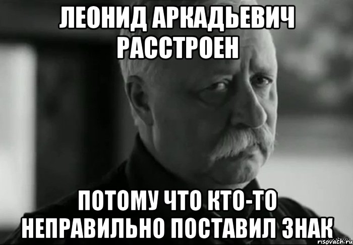 леонид аркадьевич расстроен потому что кто-то неправильно поставил знак, Мем Не расстраивай Леонида Аркадьевича