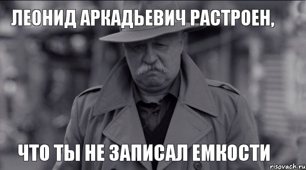 Леонид Аркадьевич растроен, что ты не записал емкости, Мем Леонид Аркадьевич