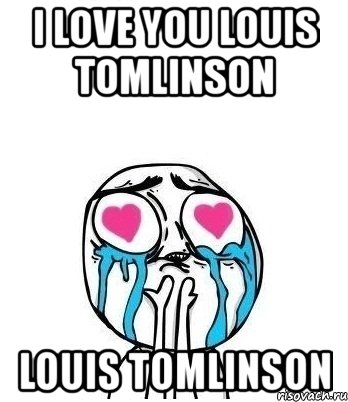 i love you louis tomlinson louis tomlinson, Мем Влюбленный