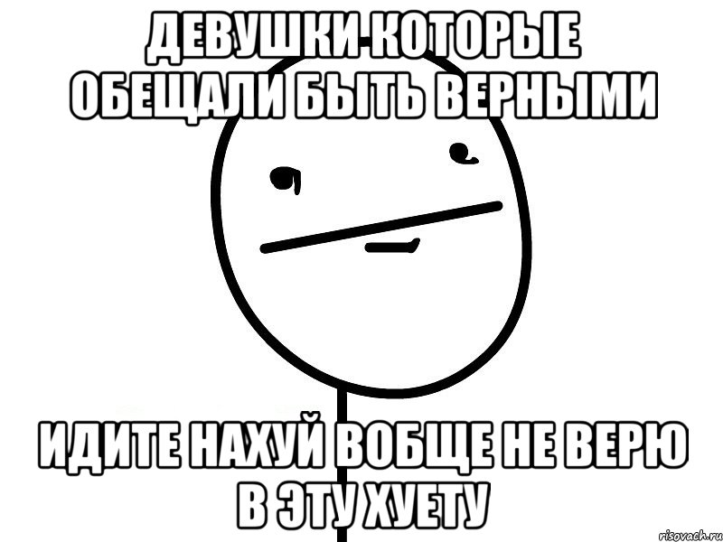 девушки которые обещали быть верными идите нахуй вобще не верю в эту хуету