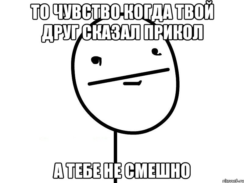 то чувство когда твой друг сказал прикол а тебе не смешно, Мем Покерфэйс