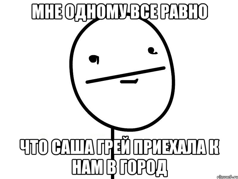 мне одному все равно что саша грей приехала к нам в город, Мем Покерфэйс