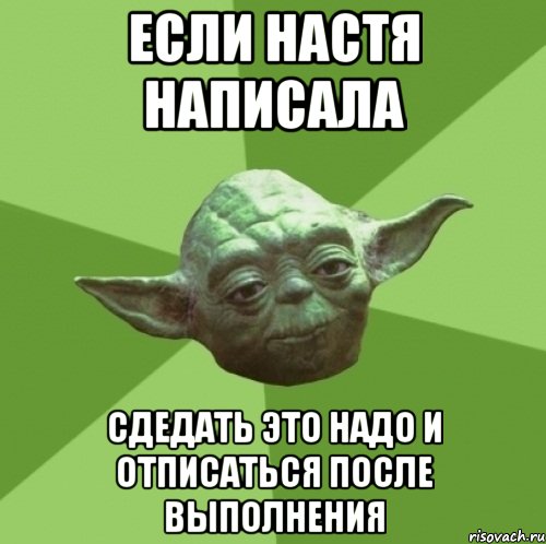 если настя написала сдедать это надо и отписаться после выполнения, Мем Мастер Йода