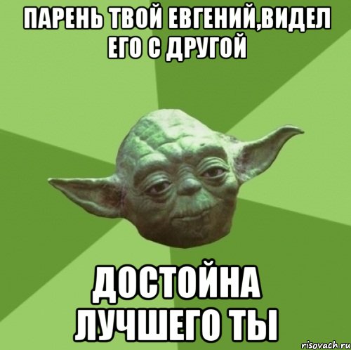 парень твой евгений,видел его с другой достойна лучшего ты, Мем Мастер Йода