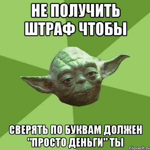 не получить штраф чтобы сверять по буквам должен "просто деньги" ты, Мем Мастер Йода