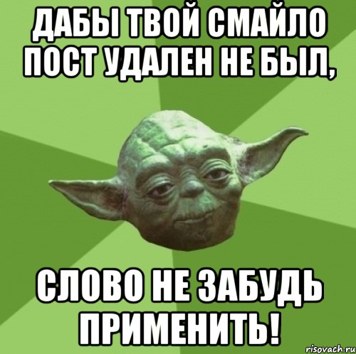 дабы твой смайло пост удален не был, слово не забудь применить!, Мем Мастер Йода