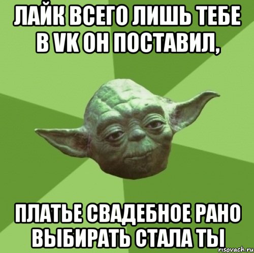 лайк всего лишь тебе в vk он поставил, платье свадебное рано выбирать стала ты, Мем Мастер Йода