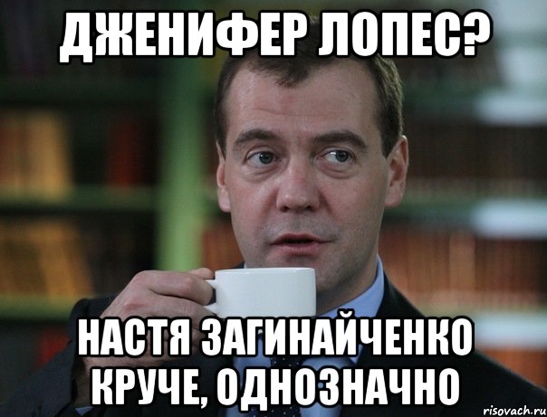 дженифер лопес? настя загинайченко круче, однозначно, Мем Медведев спок бро