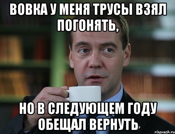 вовка у меня трусы взял погонять, но в следующем году обещал вернуть, Мем Медведев спок бро