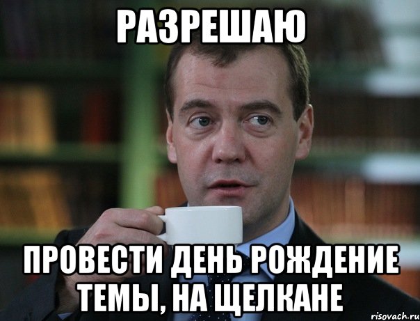 разрешаю провести день рождение темы, на щелкане, Мем Медведев спок бро