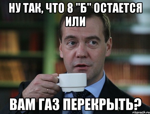 ну так, что 8 "б" остается или вам газ перекрыть?, Мем Медведев спок бро