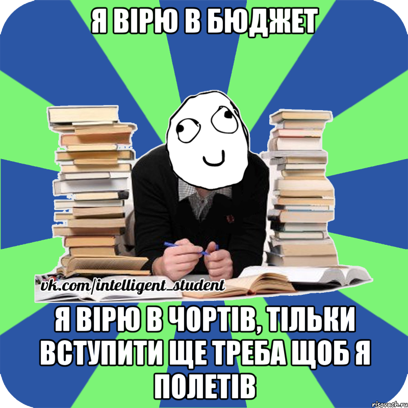 я вірю в бюджет я вірю в чортів, тільки вступити ще треба щоб я полетів