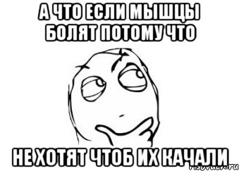 а что если мышцы болят потому что не хотят чтоб их качали, Мем Мне кажется или