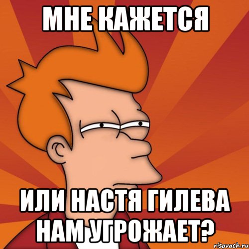 мне кажется или настя гилева нам угрожает?, Мем Мне кажется или (Фрай Футурама)