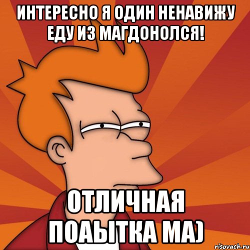 интересно я один ненавижу еду из магдонолся! отличная поаытка ма), Мем Мне кажется или (Фрай Футурама)