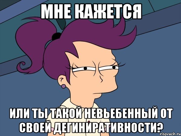 мне кажется или ты такой невьебенный от своей дегиниративности?, Мем Мне кажется или (с Лилой)