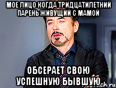 мое лицо когда тридцатилетний парень живущий с мамой обсерает свою успешную бывшую, Мем мое лицо когда