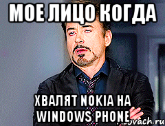 мое лицо когда хвалят nokia на windows phone, Мем мое лицо когда