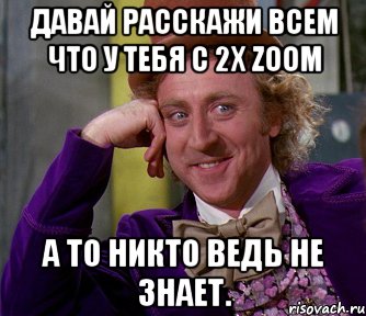 давай расскажи всем что у тебя с 2х zoom а то никто ведь не знает., Мем мое лицо