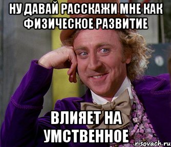 ну давай расскажи мне как физическое развитие влияет на умственное, Мем мое лицо