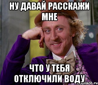 ну давай расскажи мне что у тебя отключили воду, Мем мое лицо