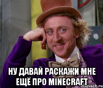  ну давай раскажи мне ещё про minecraft, Мем мое лицо