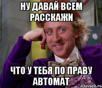 ну давай всем расскажи что у тебя по праву автомат, Мем мое лицо